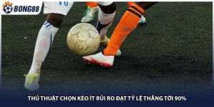 Thủ Thuật Chọn Kèo Ít Rủi Ro Đạt Tỷ Lệ Thắng Tới 90%